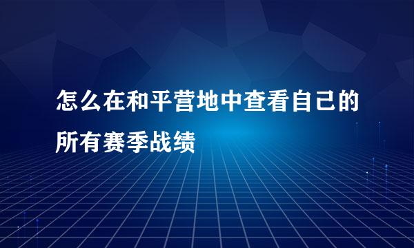 怎么在和平营地中查看自己的所有赛季战绩