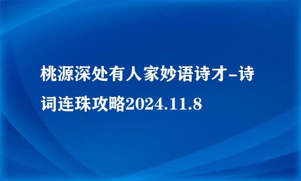桃源深处有人家妙语诗才-诗词连珠攻略2024.11.8