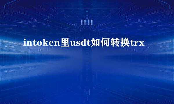intoken里usdt如何转换trx