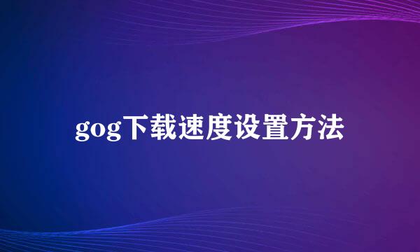 gog下载速度设置方法
