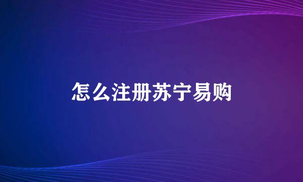 怎么注册苏宁易购
