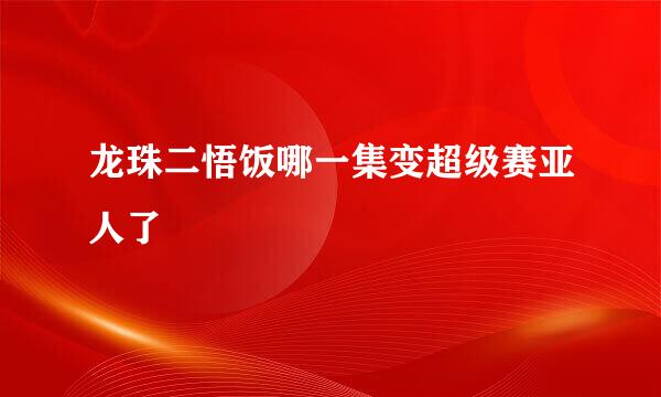 龙珠二悟饭哪一集变超级赛亚人了