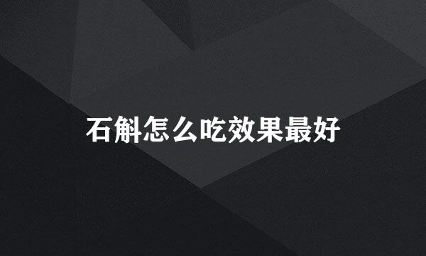 石斛怎么吃效果最好