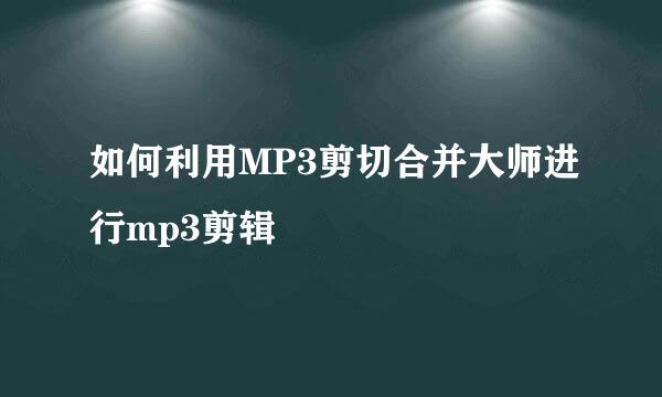 如何利用MP3剪切合并大师进行mp3剪辑