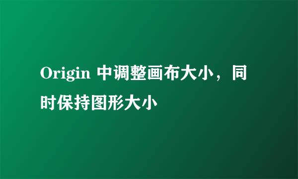 Origin 中调整画布大小，同时保持图形大小