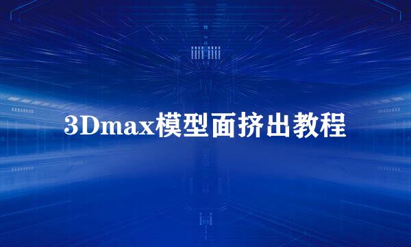 3Dmax模型面挤出教程