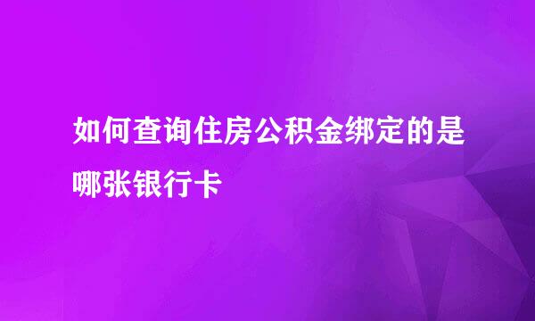 如何查询住房公积金绑定的是哪张银行卡
