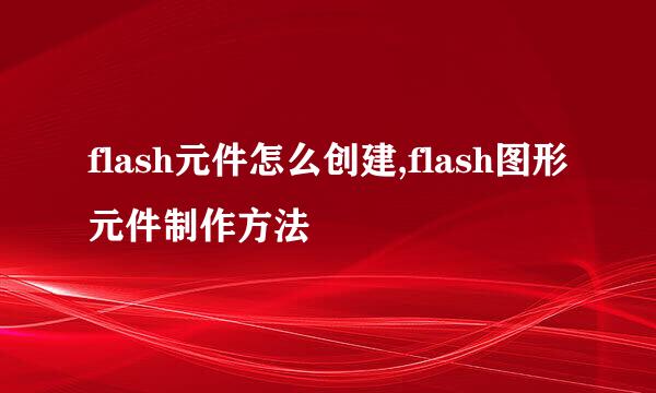 flash元件怎么创建,flash图形元件制作方法