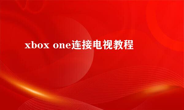 xbox one连接电视教程