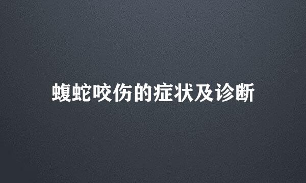 蝮蛇咬伤的症状及诊断