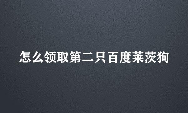 怎么领取第二只百度莱茨狗