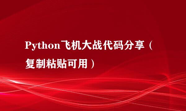 Python飞机大战代码分享（复制粘贴可用）