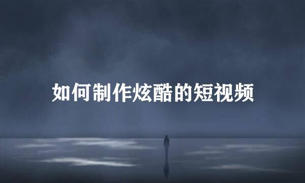 如何制作炫酷的短视频