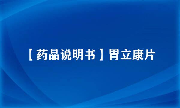 【药品说明书】胃立康片