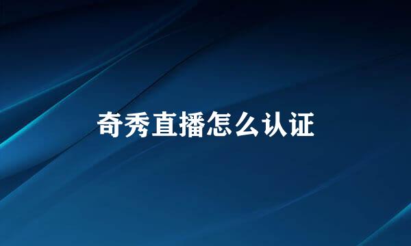 奇秀直播怎么认证