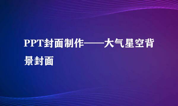 PPT封面制作——大气星空背景封面