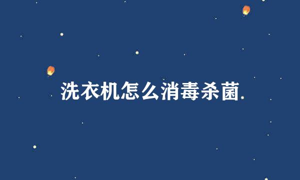 洗衣机怎么消毒杀菌