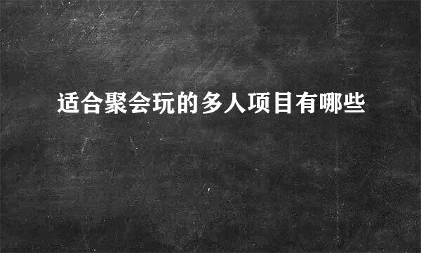 适合聚会玩的多人项目有哪些