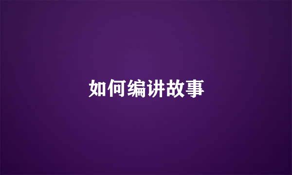 如何编讲故事