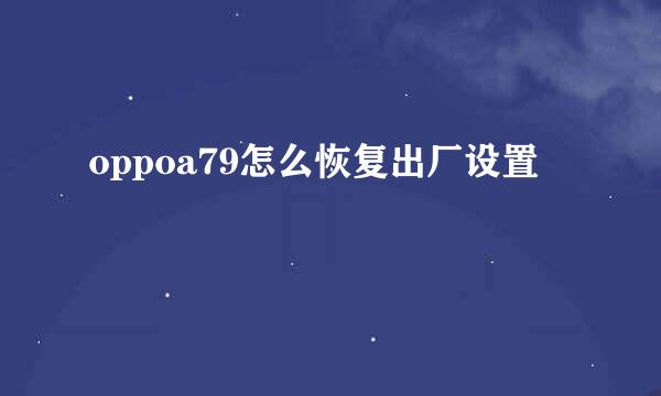 oppoa79怎么恢复出厂设置