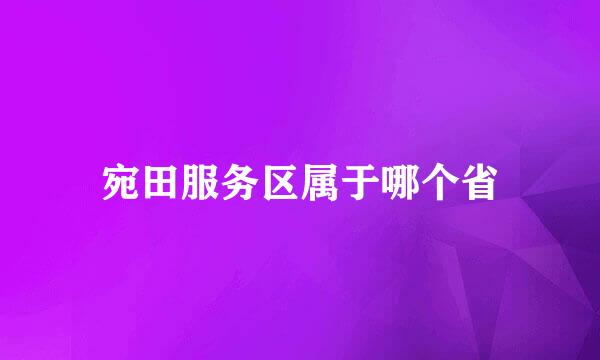 宛田服务区属于哪个省