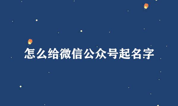 怎么给微信公众号起名字