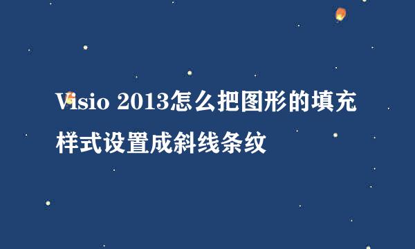 Visio 2013怎么把图形的填充样式设置成斜线条纹