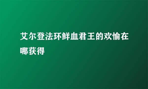 艾尔登法环鲜血君王的欢愉在哪获得