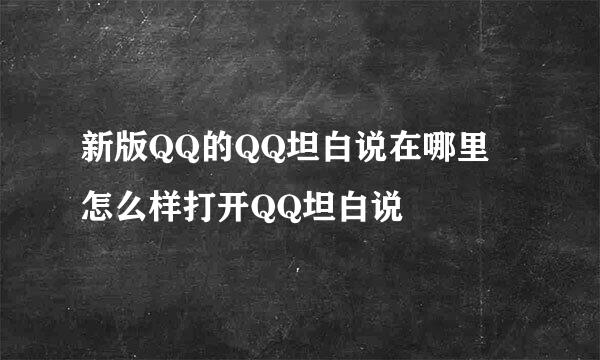 新版QQ的QQ坦白说在哪里 怎么样打开QQ坦白说
