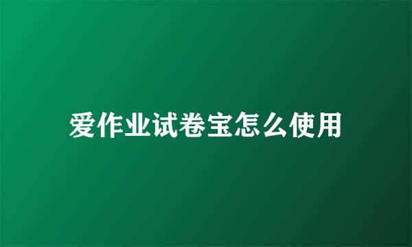 爱作业试卷宝怎么使用
