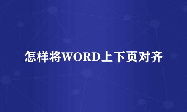 怎样将WORD上下页对齐