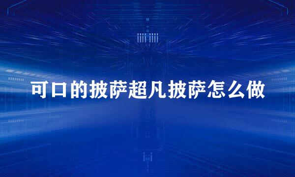 可口的披萨超凡披萨怎么做