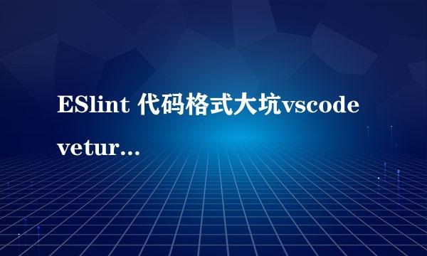 ESlint 代码格式大坑vscode vetur，eslint 冲突