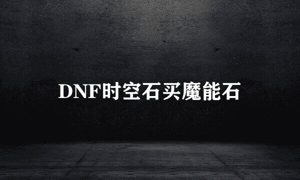 DNF时空石买魔能石
