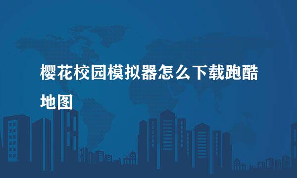 樱花校园模拟器怎么下载跑酷地图