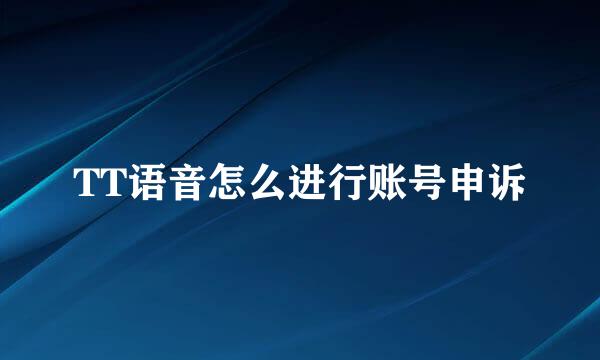 TT语音怎么进行账号申诉