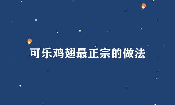 可乐鸡翅最正宗的做法