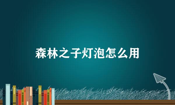 森林之子灯泡怎么用