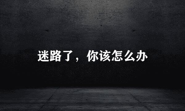 迷路了,你该怎么办