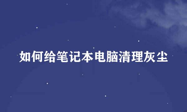 如何给笔记本电脑清理灰尘