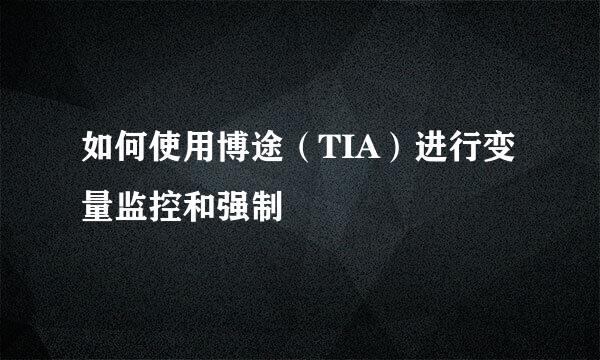 如何使用博途（TIA）进行变量监控和强制