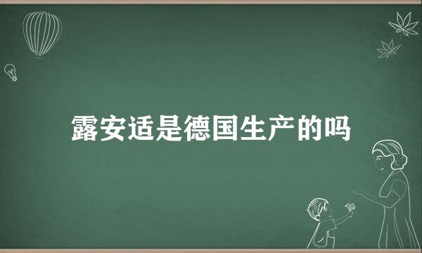 露安适是德国生产的吗
