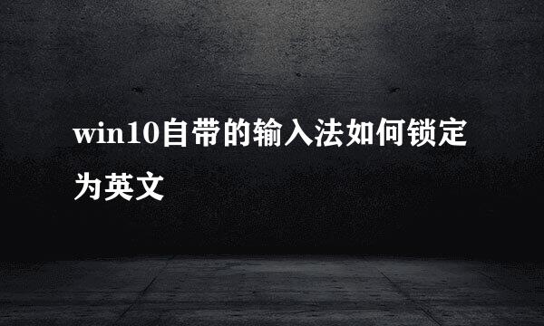win10自带的输入法如何锁定为英文