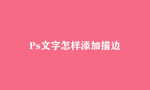 Ps文字怎样添加描边