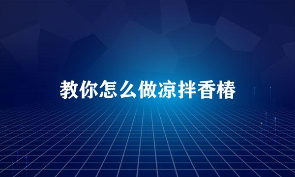 教你怎么做凉拌香椿
