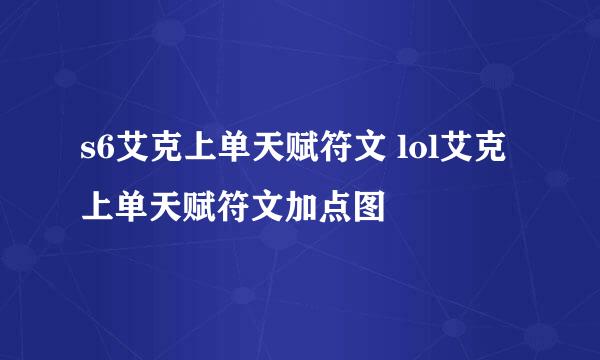s6艾克上单天赋符文 lol艾克上单天赋符文加点图