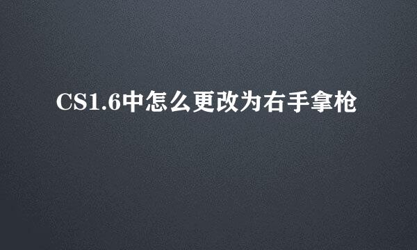 CS1.6中怎么更改为右手拿枪