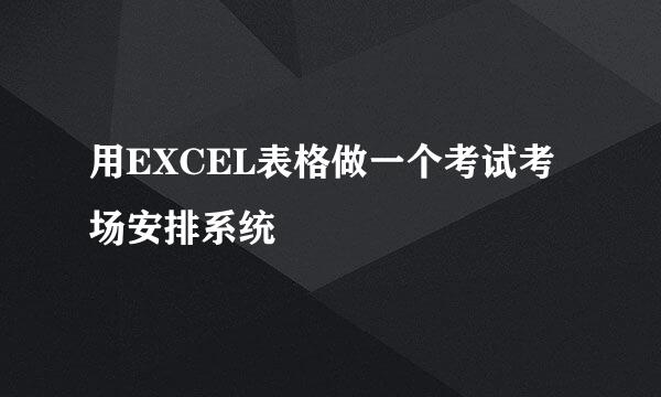 用EXCEL表格做一个考试考场安排系统