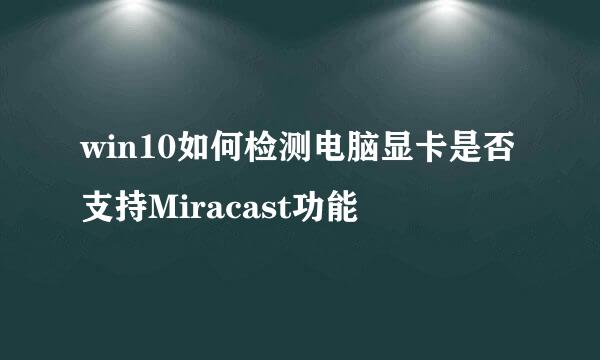 win10如何检测电脑显卡是否支持Miracast功能