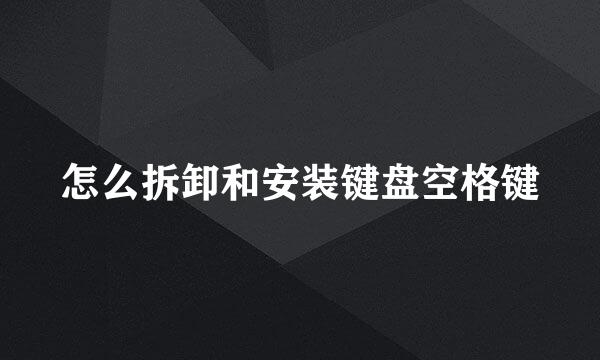 怎么拆卸和安装键盘空格键